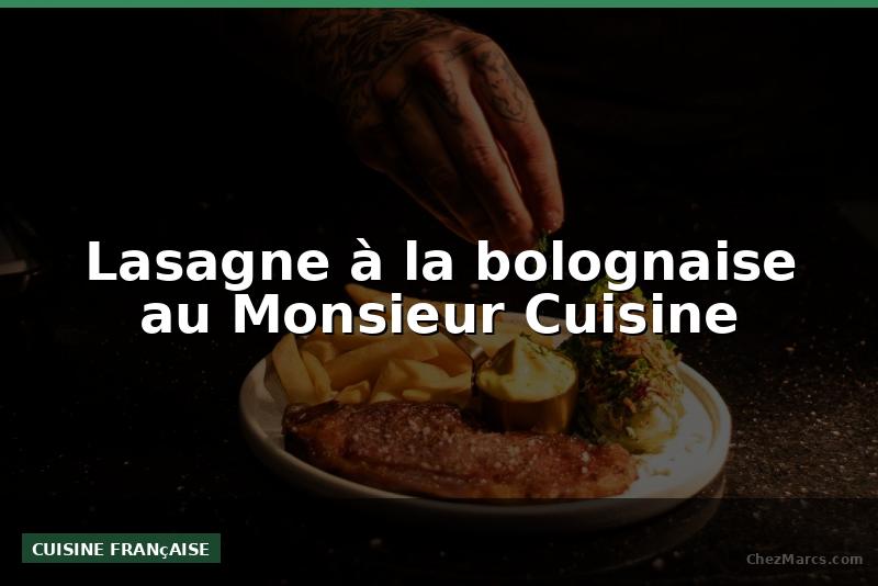 Lasagne à la bolognaise au Monsieur Cuisine