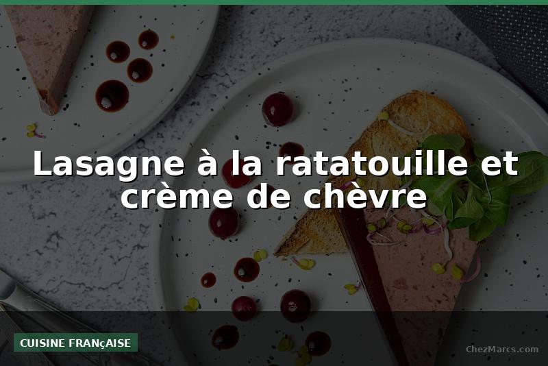 Lasagne à la ratatouille et crème de chèvre