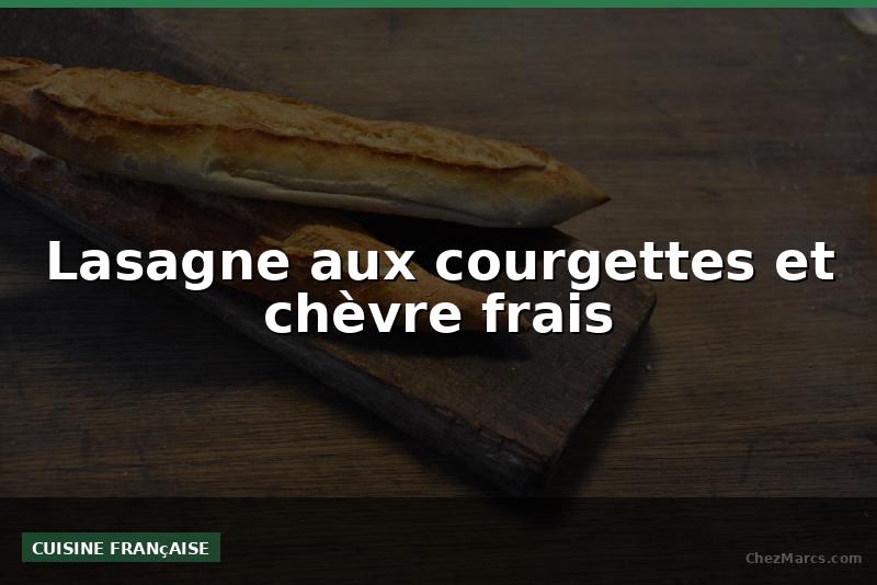 Lasagne aux courgettes et chèvre frais