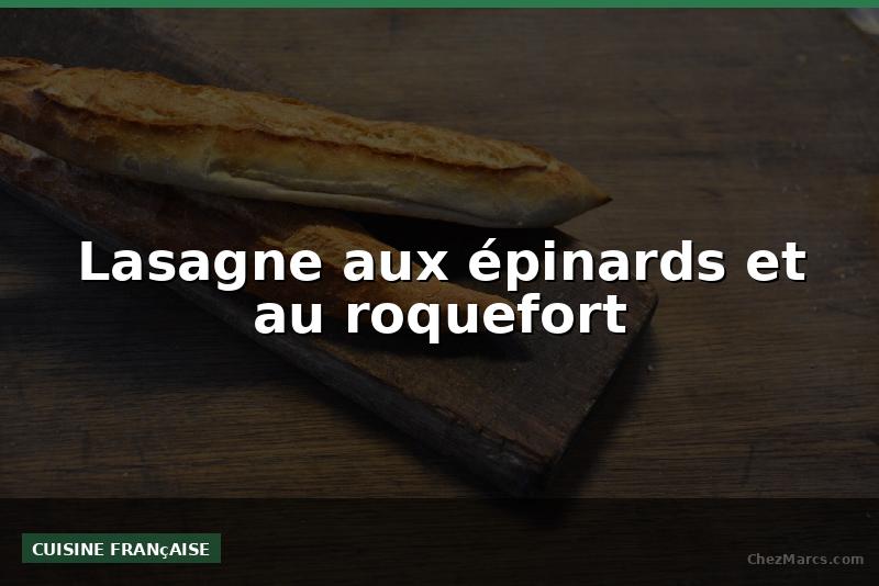 Lasagne aux épinards et au roquefort
