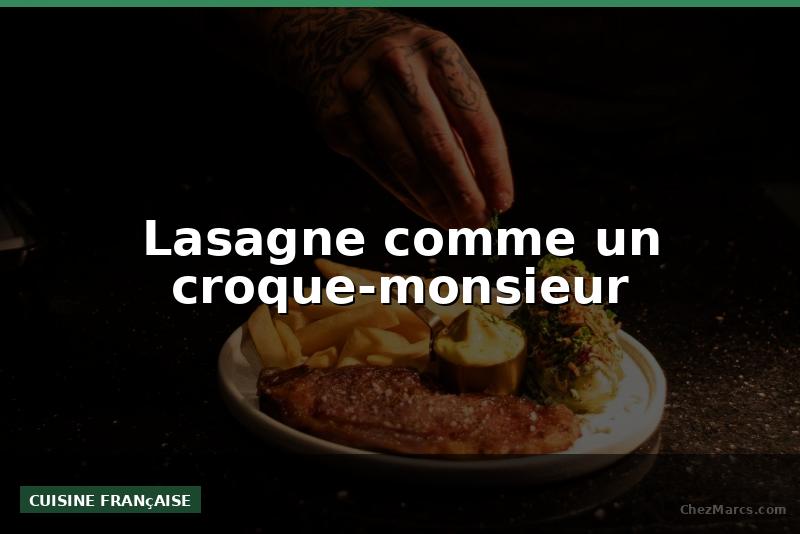Lasagne comme un croque-monsieur