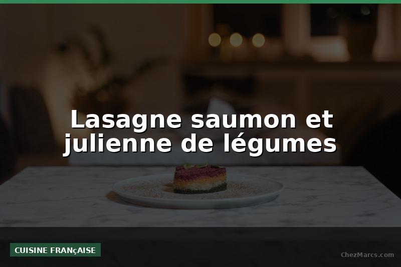 Lasagne saumon et julienne de légumes