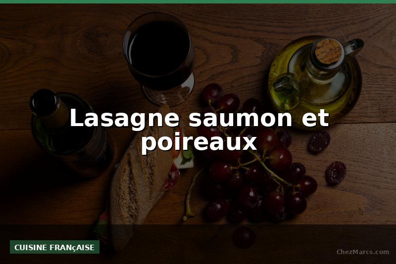 Lasagne saumon et poireaux