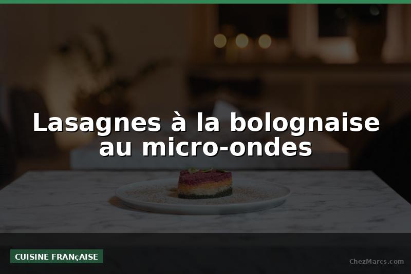 Lasagnes à la bolognaise au micro-ondes