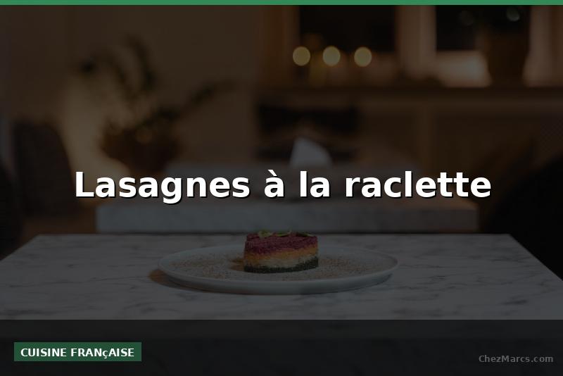 Lasagnes à la raclette