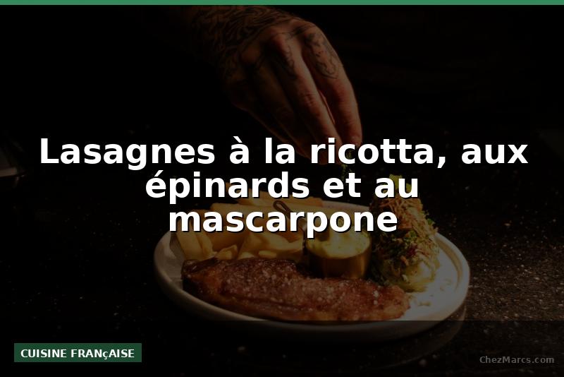 Lasagnes à la ricotta, aux épinards et au mascarpone
