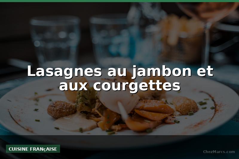 Lasagnes au jambon et aux courgettes