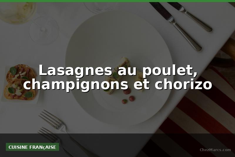 Lasagnes au poulet, champignons et chorizo