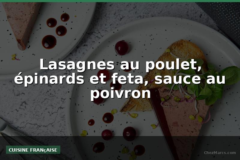 Lasagnes au poulet, épinards et feta, sauce au poivron