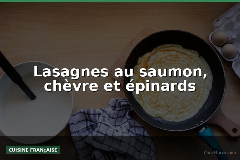 Lasagnes au saumon, chèvre et épinards