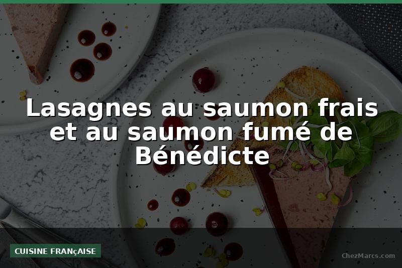 Lasagnes au saumon frais et au saumon fumé de Bénédicte