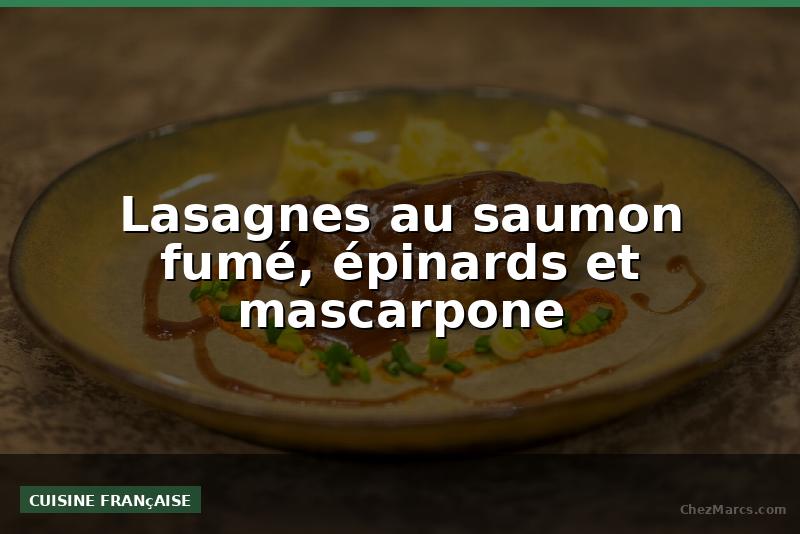 Lasagnes au saumon fumé, épinards et mascarpone