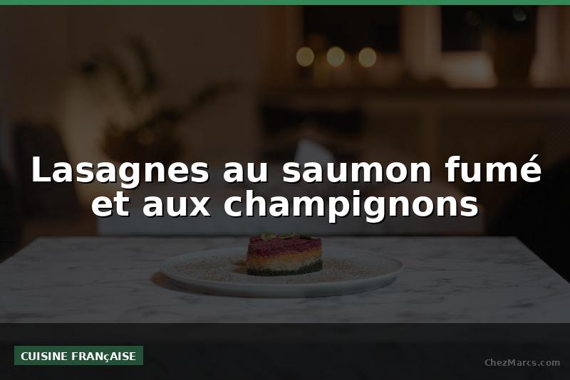 Lasagnes au saumon fumé et aux champignons
