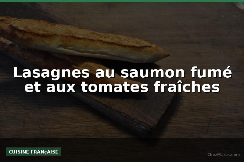 Lasagnes au saumon fumé et aux tomates fraîches