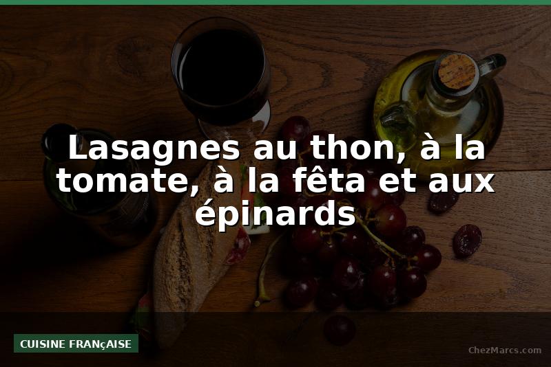 Lasagnes au thon, à la tomate, à la fêta et aux épinards