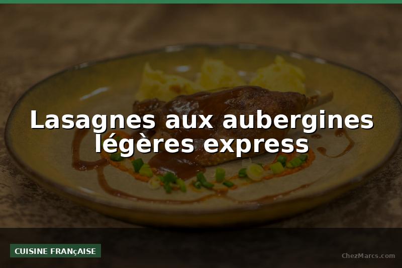 Lasagnes aux aubergines légères express