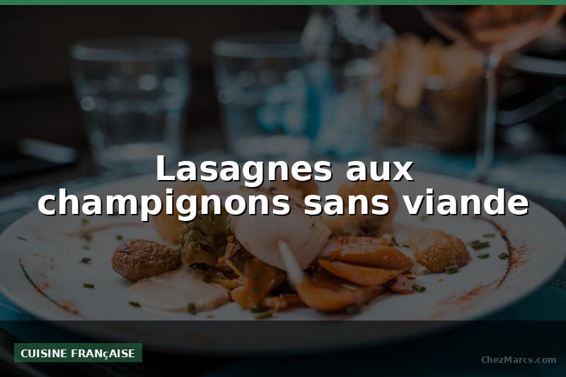 Lasagnes aux champignons sans viande