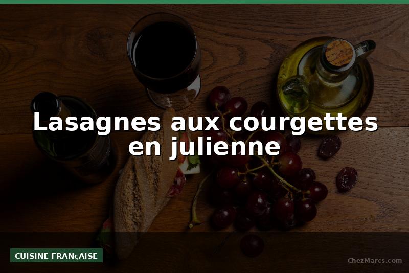 Lasagnes aux courgettes en julienne