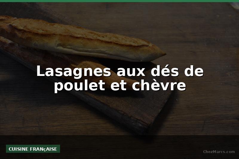 Lasagnes aux dés de poulet et chèvre