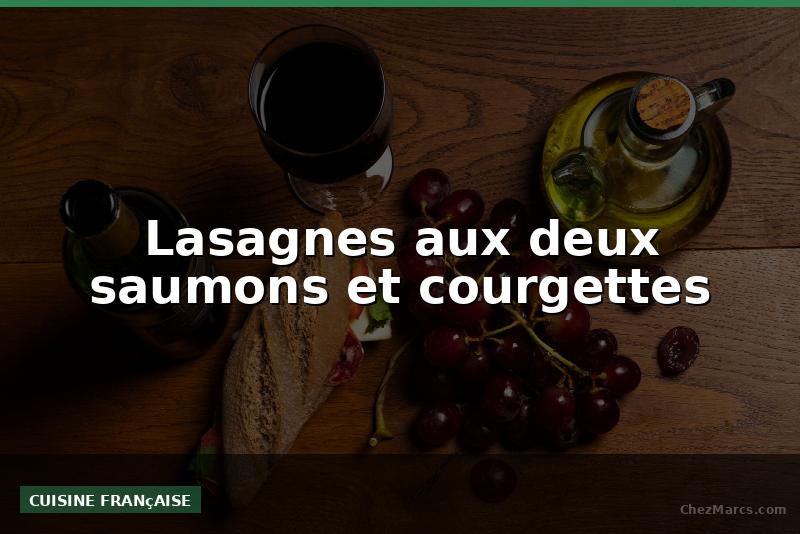 Lasagnes aux deux saumons et courgettes