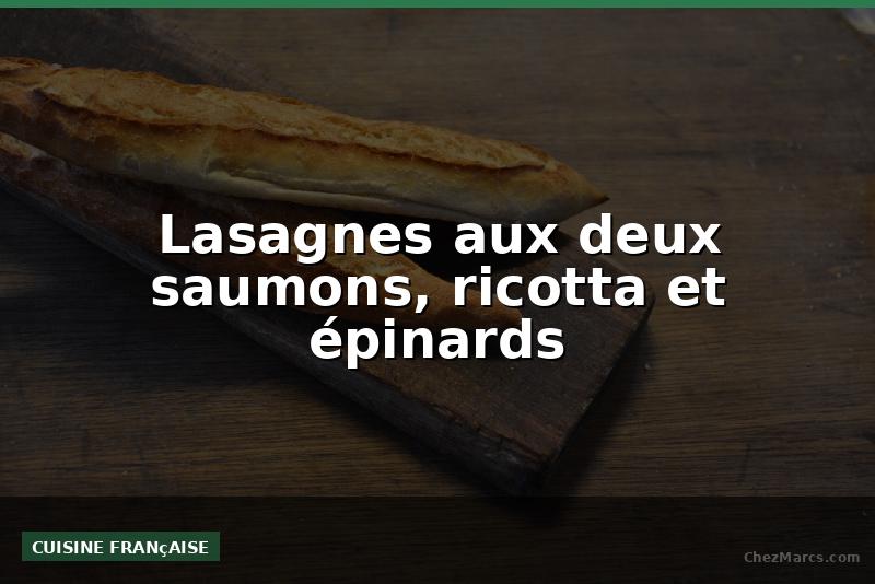 Lasagnes aux deux saumons, ricotta et épinards