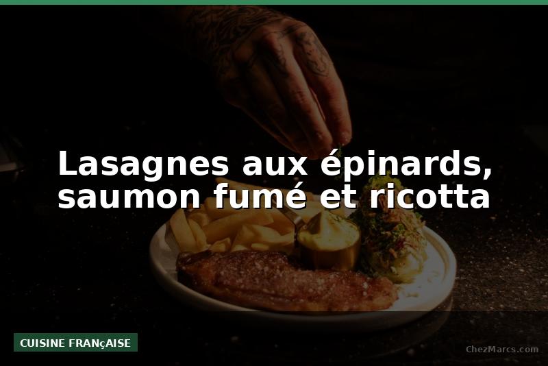 Lasagnes aux épinards, saumon fumé et ricotta