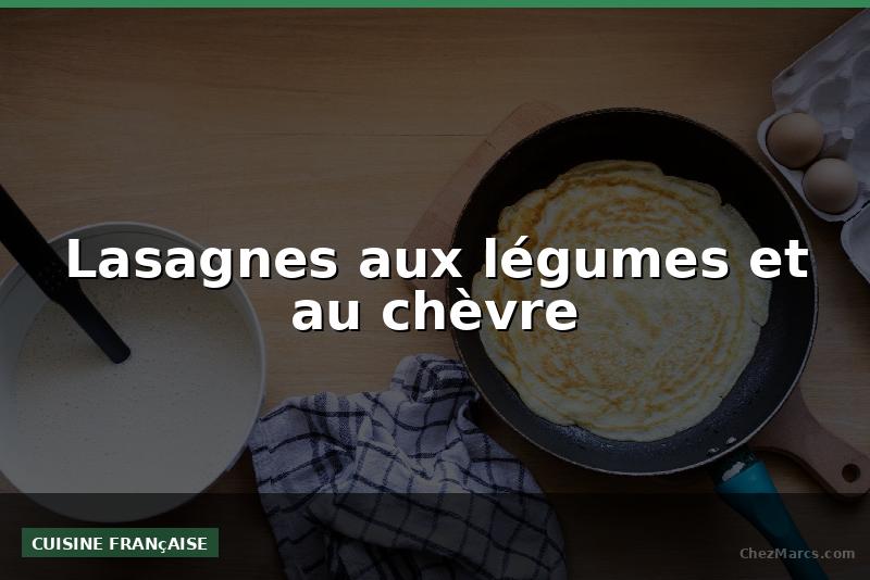 Lasagnes aux légumes et au chèvre