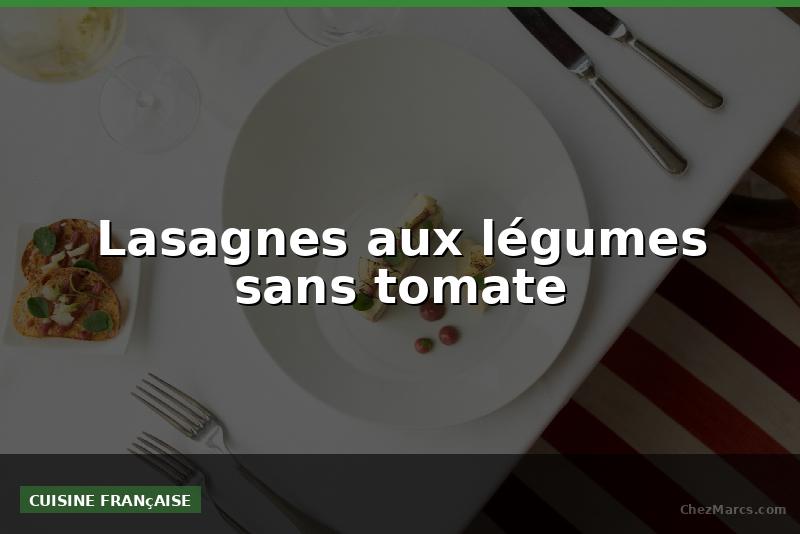 Lasagnes aux légumes sans tomate