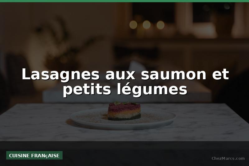 Lasagnes aux saumon et petits légumes