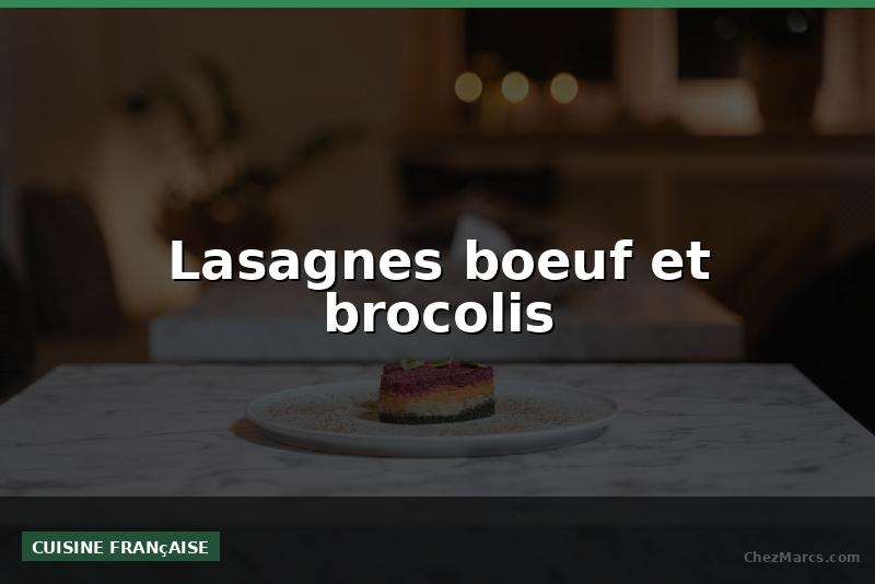 Lasagnes boeuf et brocolis