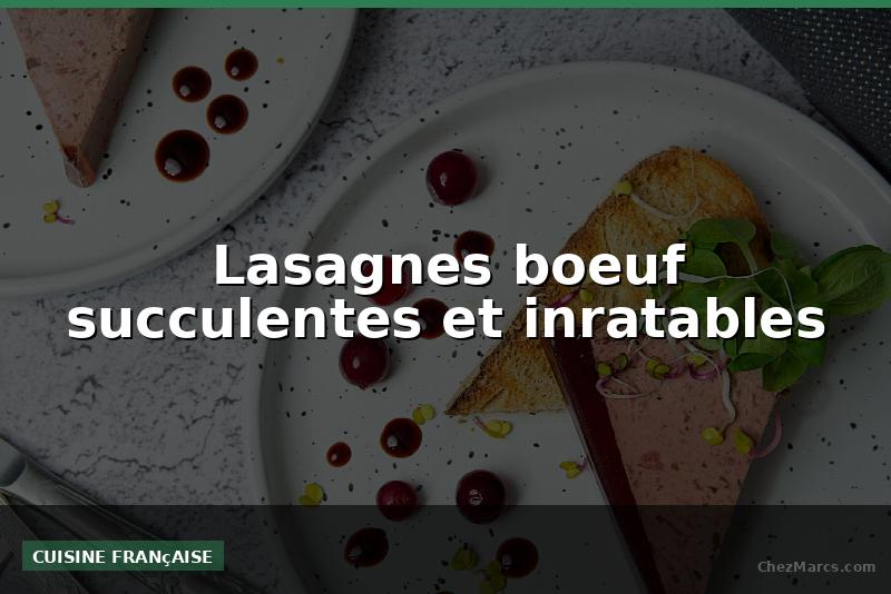 Lasagnes boeuf succulentes et inratables