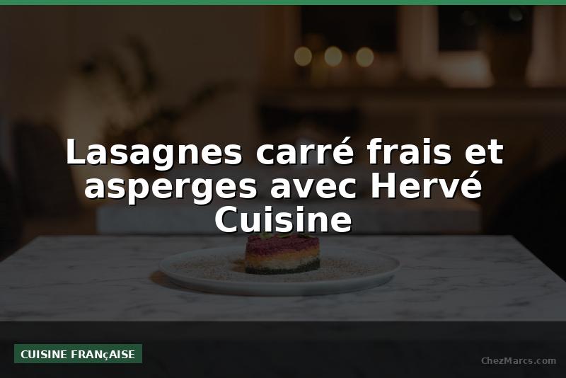 Lasagnes carré frais et asperges avec Hervé Cuisine
