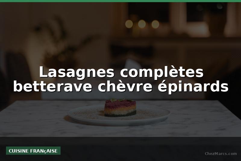 Lasagnes complètes betterave chèvre épinards