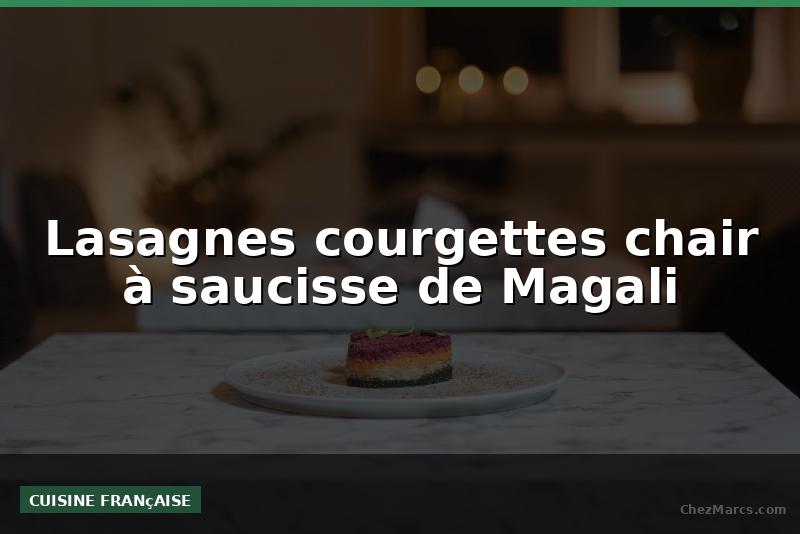 Lasagnes courgettes chair à saucisse de Magali