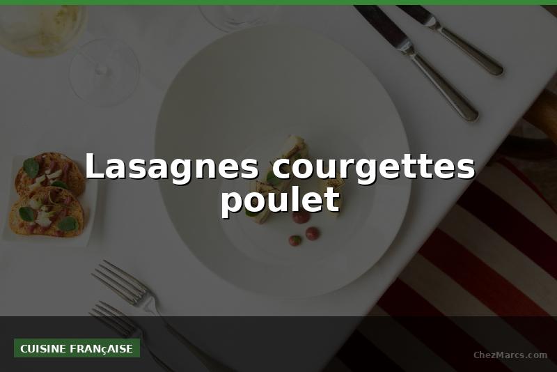 Lasagnes courgettes poulet