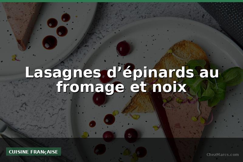 Lasagnes d’épinards au fromage et noix