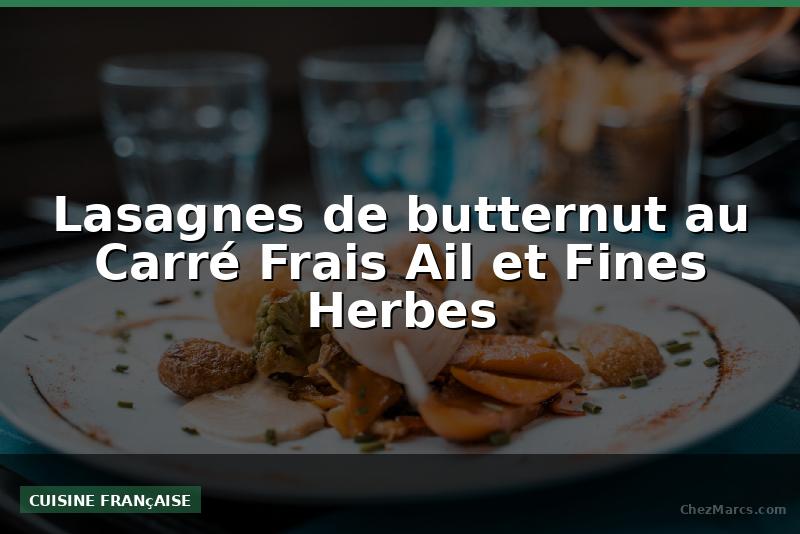 Lasagnes de butternut au Carré Frais Ail et Fines Herbes