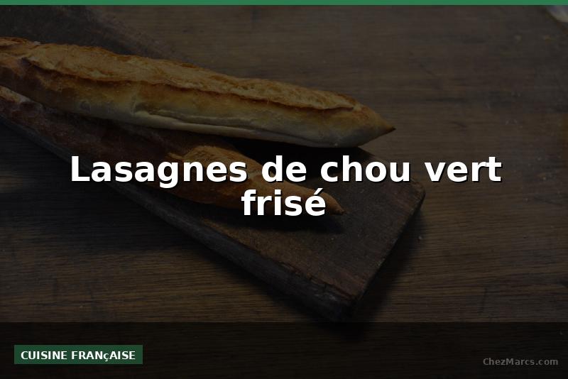 Lasagnes de chou vert frisé