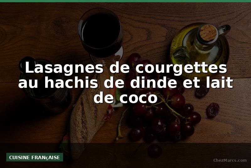 Lasagnes de courgettes au hachis de dinde et lait de coco