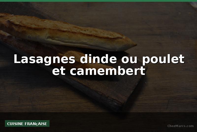 Lasagnes dinde ou poulet et camembert