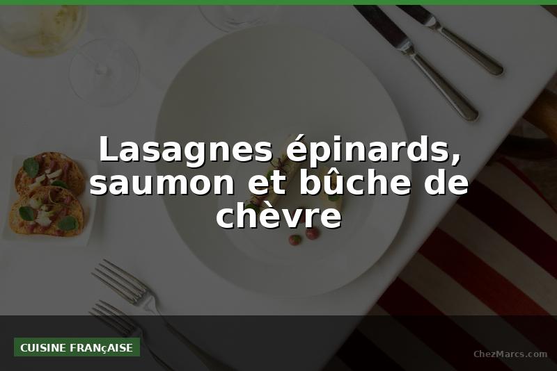 Lasagnes épinards, saumon et bûche de chèvre