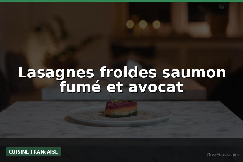 Lasagnes froides saumon fumé et avocat