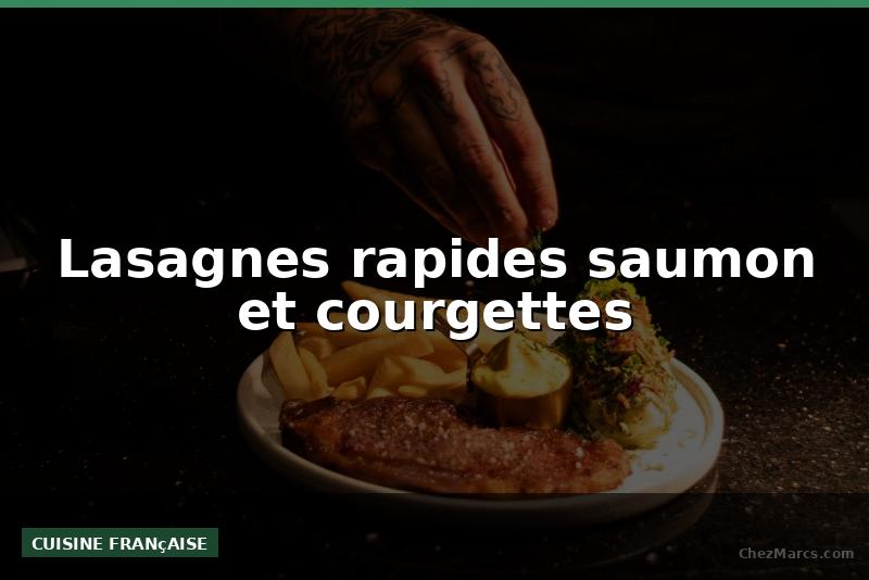 Lasagnes rapides saumon et courgettes