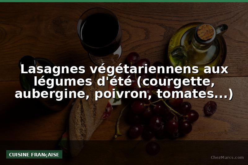 Lasagnes végétariennens aux légumes d'été (courgette, aubergine, poivron, tomates...)
