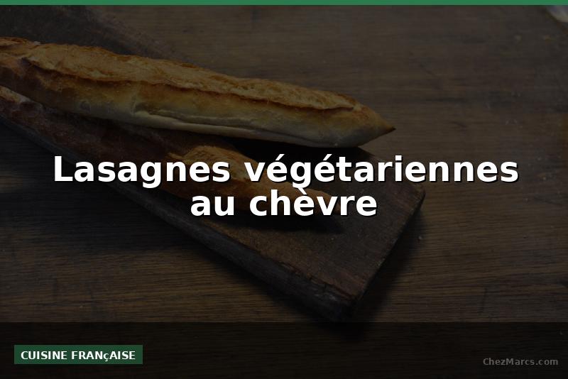 Lasagnes végétariennes au chèvre