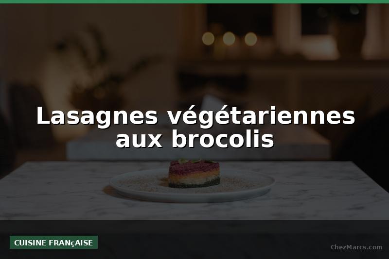 Lasagnes végétariennes aux brocolis