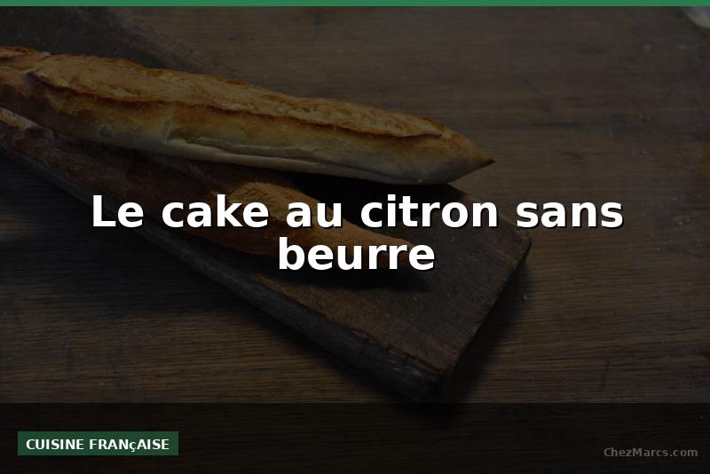 Le cake au citron sans beurre