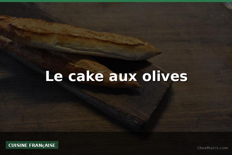 Le cake aux olives