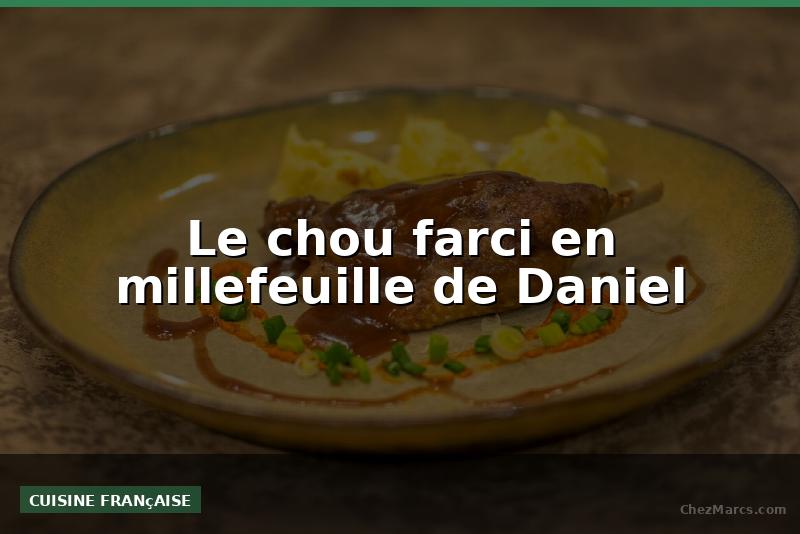 Le chou farci en millefeuille de Daniel