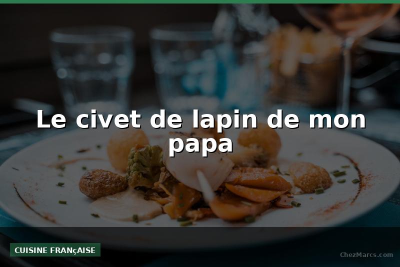 Le civet de lapin de mon papa